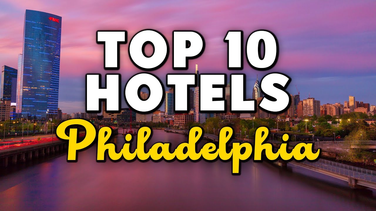 Best Hotels In Philadelphia, Pennsylvania - For Families, Couples, Work Trips, Luxury & Budget