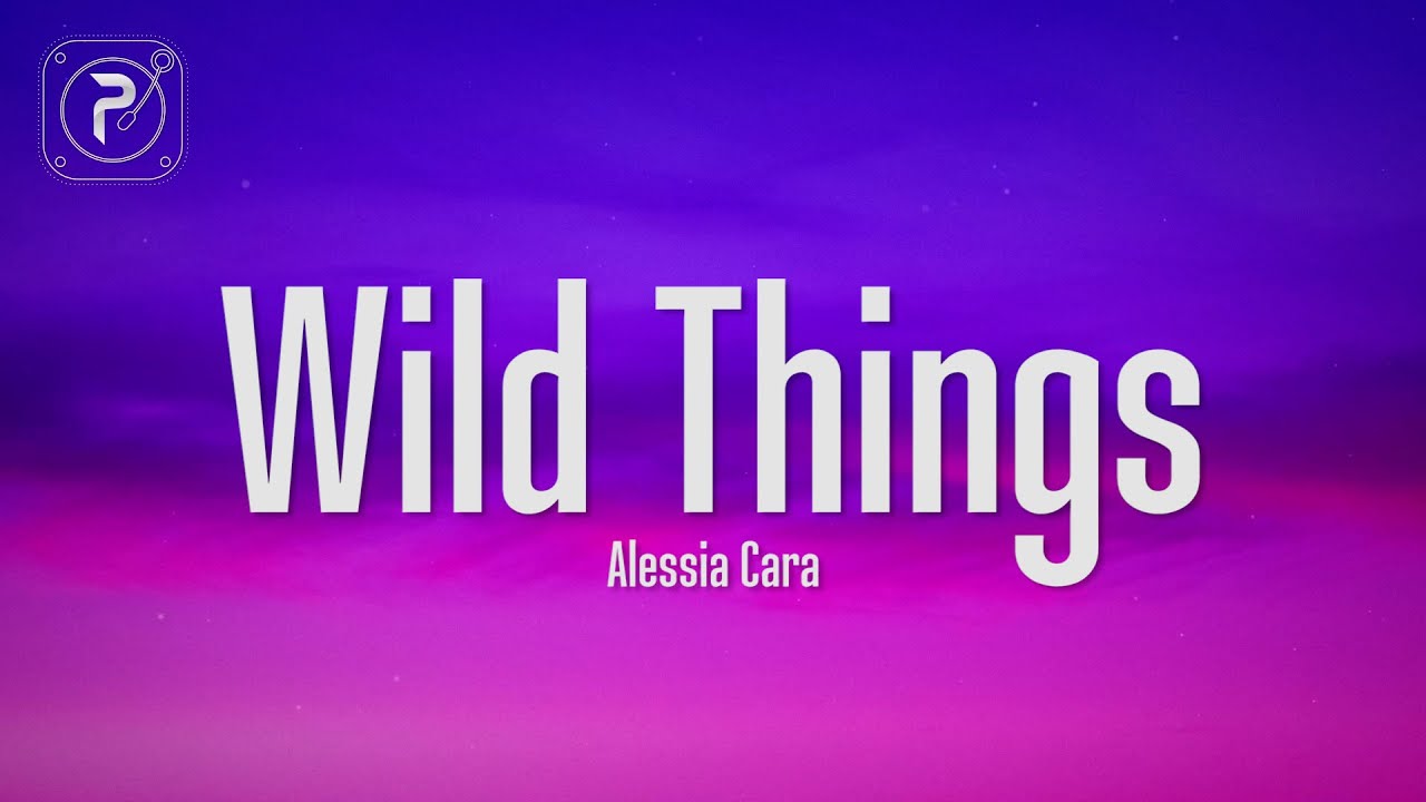 Alessia Cara - Wild Things (Lyrics)